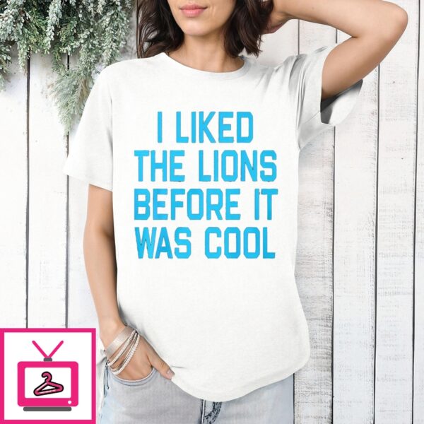 I Liked The Lions Before It Was Cool T-Shirt