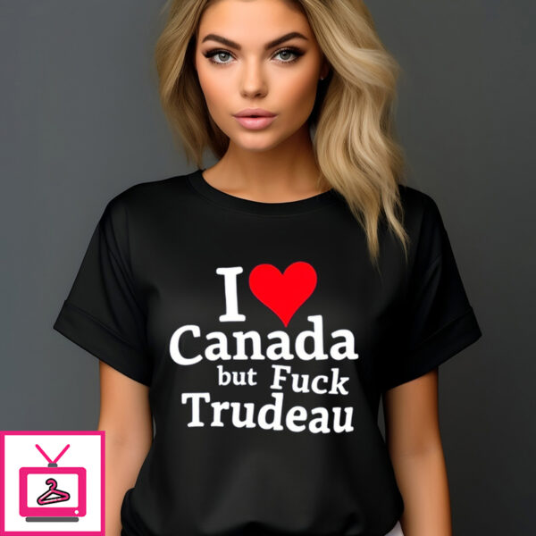 I Love Canada But Fuck Trudeau Shirt