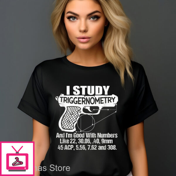 I Study Triggernometry And I’m Good With Numbers Shirt