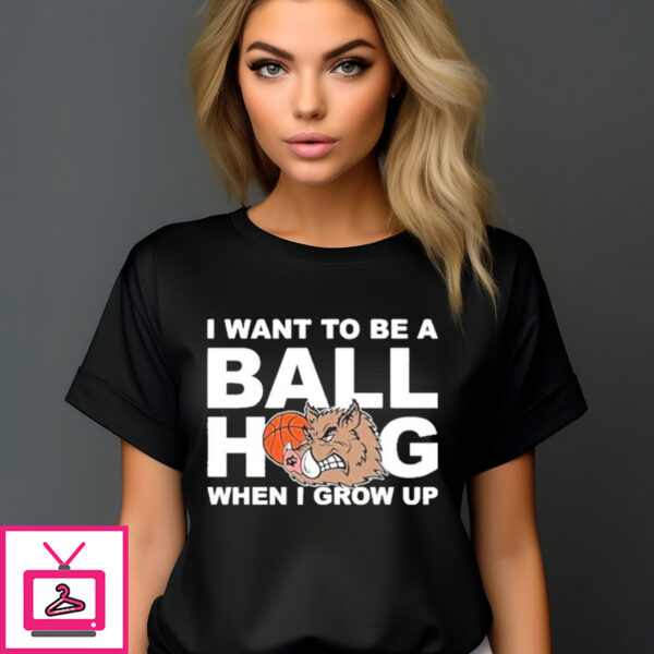 I Want To Be A Ball Hog When I Grow Up Shirt