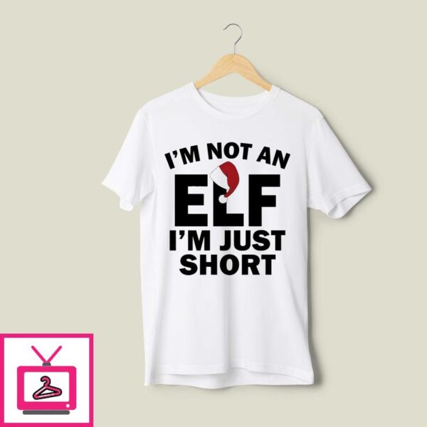 I’m Not An ELF I’m Just Short Christmas 2024 T-Shirt