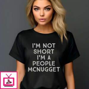 I’m Not Short I’m A People Mcnugget Shirt