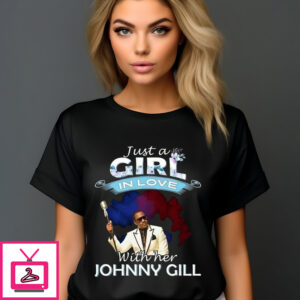 Just A Girl In Love With Her Johnny Gill 2024 Shirt