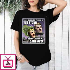 Just Because You’Re In The Storm Doesn’T Mean It’S Game Over T-Shirt