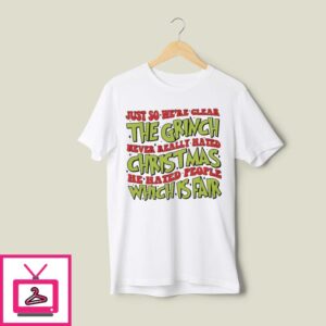 Just So We’re Clear The Grinch Never Really Hated Christmas He Hated People Which Is Far T-Shirt