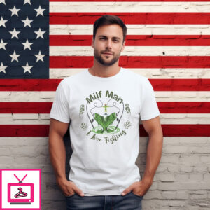 MILF Man I Love Fishing 2024 Shirt