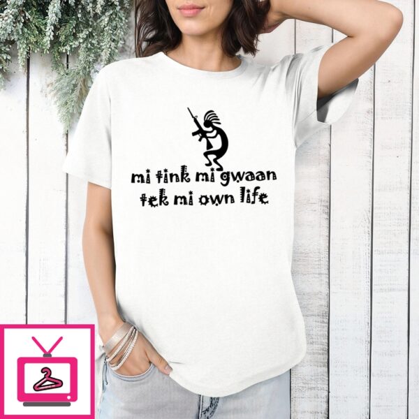 Mi Tink Mi Gwaan Tek Mi Own Life T-Shirt