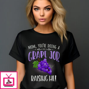 Mom You’re Doing A Grape Job Raising Me Shirt