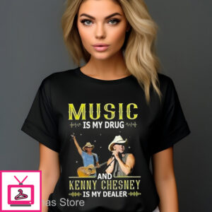 Music Is My Drug And Kenny Chesney Is My Dealer Shirt