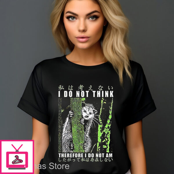 Opossum I Do Not Think Therefore I Do Not Am Shirt