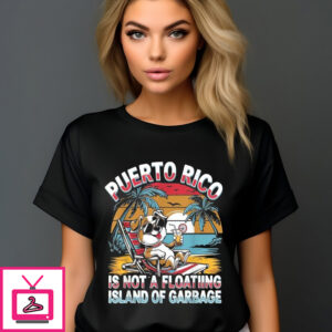 Puerto Rico Is Not A Floating Island Of Garbage 2024 Shirt