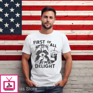 Raccoon First Of All I’m A Delight 2024 Shirt