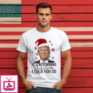 Santa Donald Trump It’S Beginning To Look A Lot Like I Told You So T-Shirt