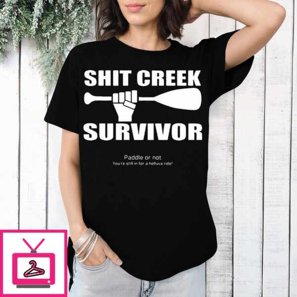 Shit Creek Survivor Paddle Or Not You’Re Still In For A Helluva Ride T-Shirt