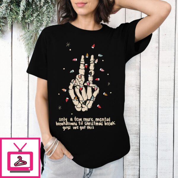 Skeleton Hand Only A Few More Mental Breakdowns Till Christmas Break Guys We Got This T-Shirt