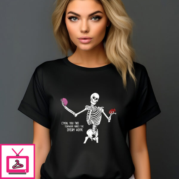 Skeleton Listen Your Heart Or Your Mind C’Mon You Two Teamwork Makes The Dream Work Shirt