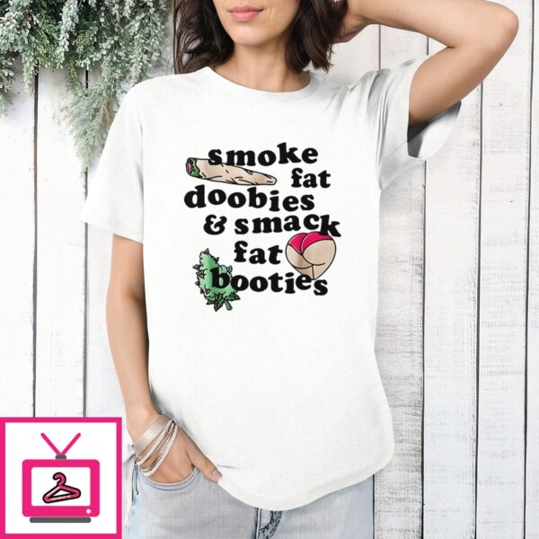 Smoke Fat Doobies And Smack Fat Booties T-Shirt