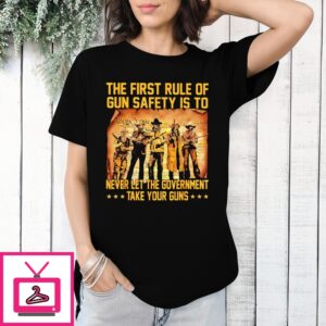 The First Rule Of Gun Safety Is To Never Let The Government Take Your Guns 2024 T-Shirt