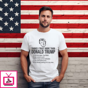 Things I Trust More Than Donald Trump Flint Michigan Tap Water Gas Station Sushi 2024 Shirt