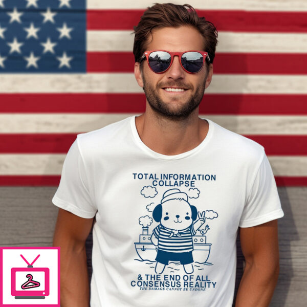 Total Information Collapse The End Of All Consensus Reality The Damage Cannot Be Undone Shirt