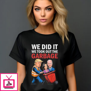 Trump We Did It We Took Out The Garbage T-Shirt