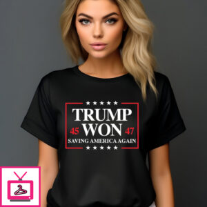 Trump Won 2024 Saving America Again 45 47 T-Shirt