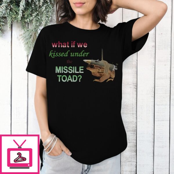 What If We Kissed Under The Missile Toad T-Shirt