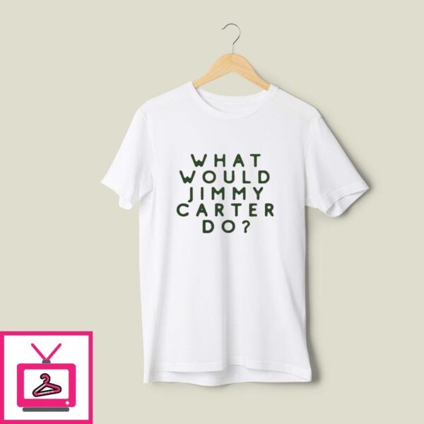 What Would Jimmy Carter Do T-Shirt