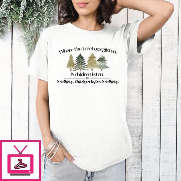 Where The Treetops Glisten And Children Listen To Nothing 2024 T-Shirt