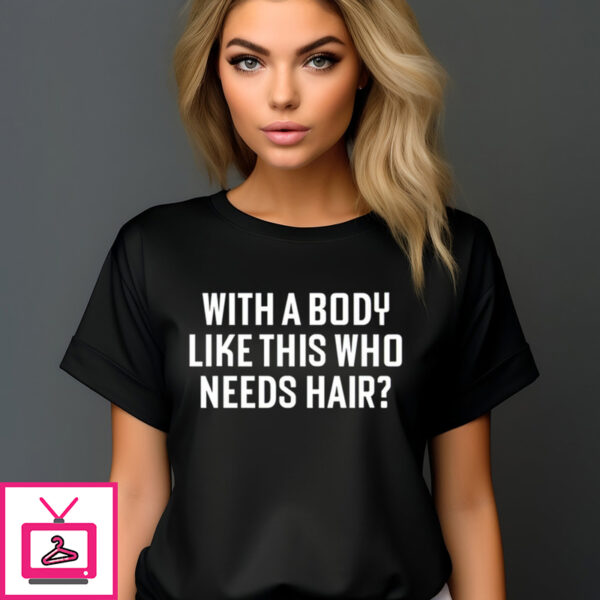 With A Body Like This Who Needs Hair Shirt