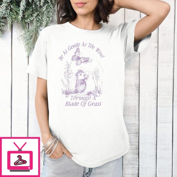 Be As Gentle As The Wind Through A Blade Of Grass T-Shirt