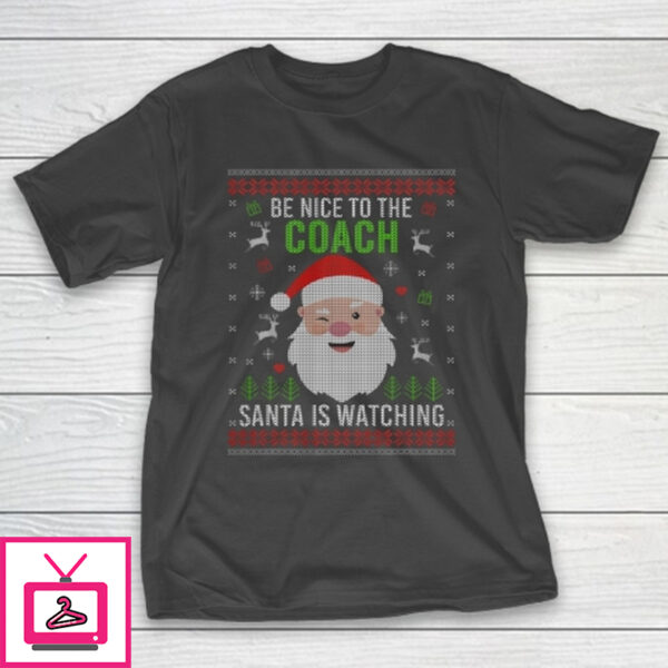 Be Nice To The Coach Santa Is Watching Ugly Christmas T-Shirt