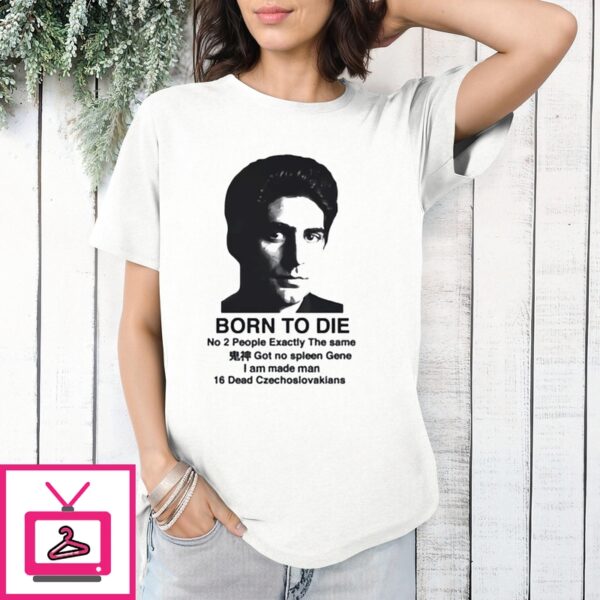 Born To Die No 2 People Exactly The Same T-Shirt