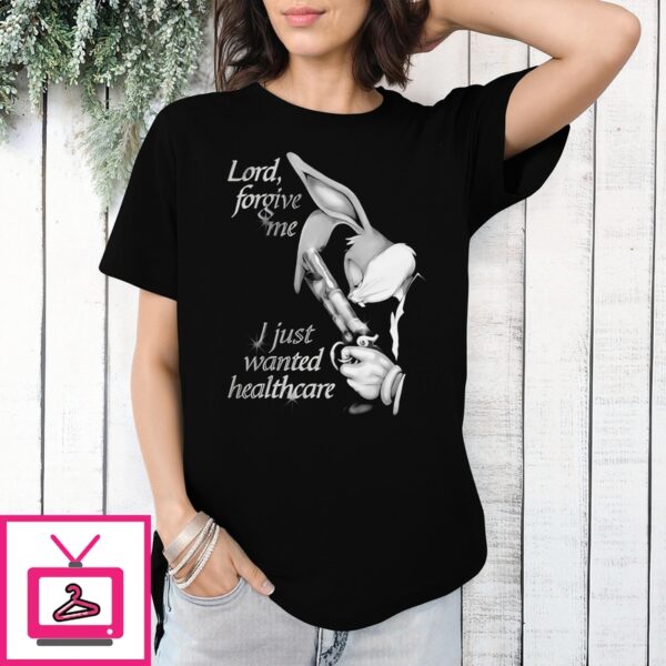 Bugs Bunny Lord Forgive Me I Just Wanted Healthcare T-Shirt