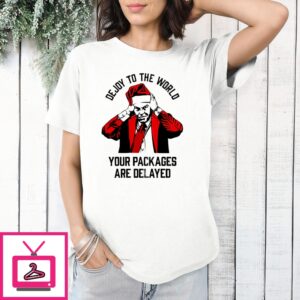 Dejoy To The World Your Packages Are Delayed T-Shirt