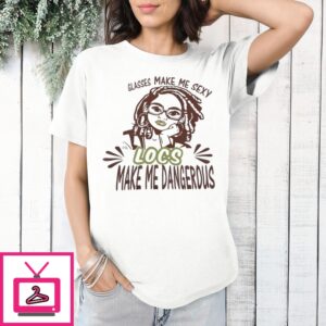 Glasses Make Me Sexy Locs Make Me Dangerous T-Shirt