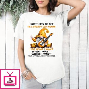 Gnome Guitar Don’T Piss Me Off I’M A Grumpy Old Woman I Do What I Want 2024 T-Shirt