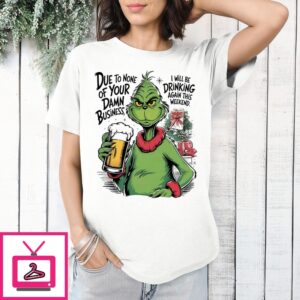 Grinch Due To None Of Your Damn Business T-Shirt