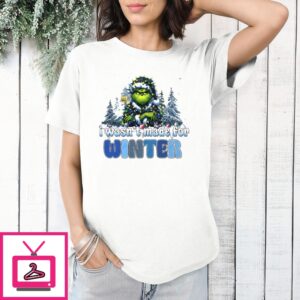 Grinch I Wasn’T Made For Winter Christmas T-Shirt