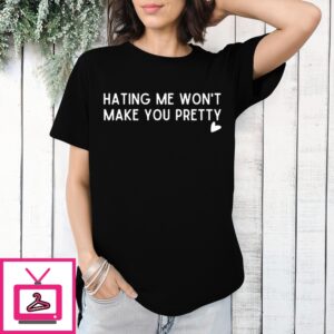 Hating Me Won’T Make You Pretty T-Shirt