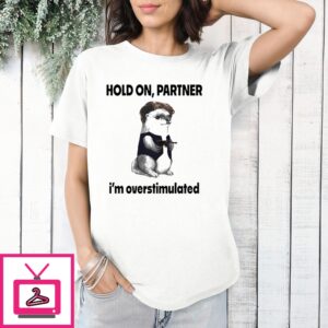 Hold On Partner I’M Overstimulated T-Shirt