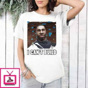 I Can’T Build T-Shirt