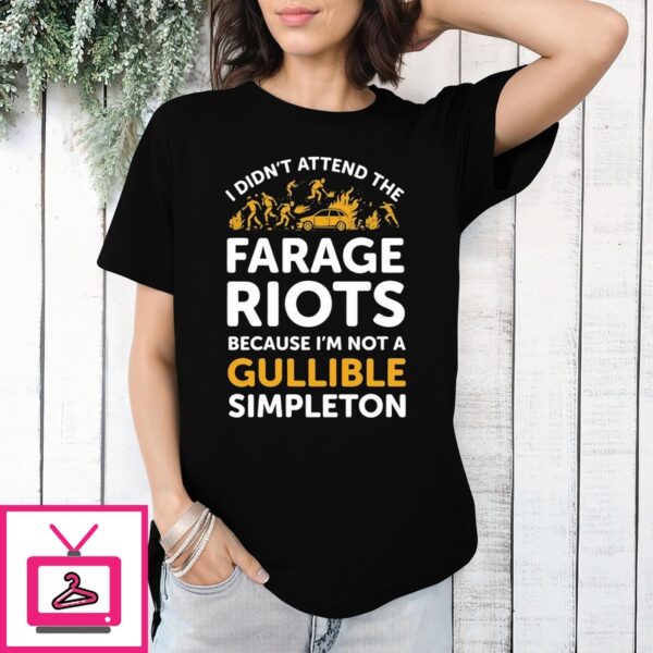 I Didn’T Attend The Farage Riots Because I’M Not A Gullible Simpleton T-Shirt