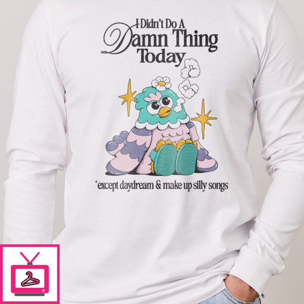 I Didn’t Do a Damn Thing Today Long Sleeve