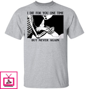 I Died For You One Time But Never Again Shirt