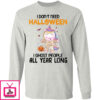 I Don’t Need Halloween I Ghost People All Year Long Shirt