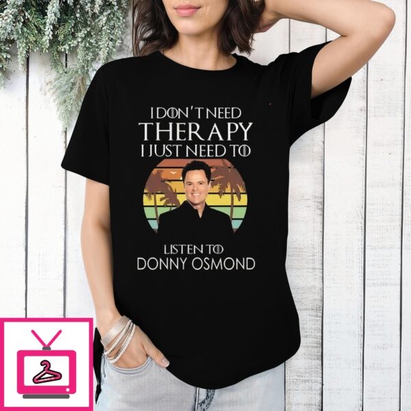 I Don’T Need Therapy I Just Need To Listen To Donny Osmond Retro 2024 T-Shirt