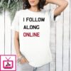 I Follow Along Online T-Shirt