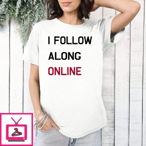 I Follow Along Online T-Shirt