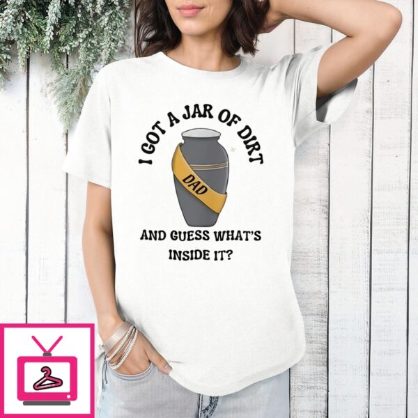 I Got A Jar Of Dirt And Guess What’S Inside It T-Shirt